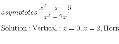The asymptotes of (x^2-x-6)/(x^2-2x) is Vertical: x=0,x=2,Horizontal: y=1
